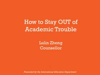 How to Stay OUT of  Academic Trouble  Lulin Zheng  Counsellor  .  Presented by the International