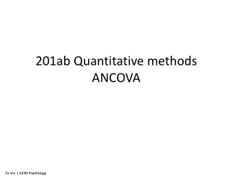 201ab Quantitative methods  ANCOVA E D V UL | UCSD Psychology  What does ANCOVA do? In an ANOVA ,