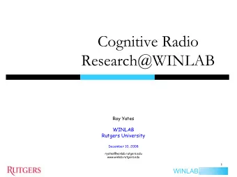 Cognitive Radio  Research@WINLAB  Roy Yates  WINLAB  Rutgers University  December 10, 2008