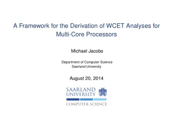 A Framework for the Derivation of WCET Analyses for  Multi-Core Processors  Michael Jacobs
