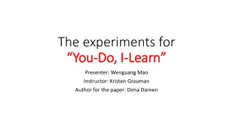 The experiments for You -Do, I- Learn  Presenter: Wenguang Mao  Instructor: Kristen Grauman