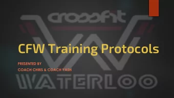 CFW Training Protocols  PRESENTED BY  COACH CHRIS &amp; COACH YASH  Overview  CFWs Training