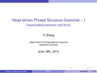 Head-driven Phrase Structure Grammar  I  Grammatikformalismen (SS 2013)  Yi Zhang  Department of