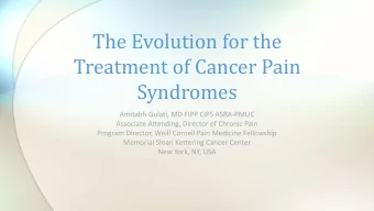The Evolution for the  Treatment of Cancer Pain  Syndromes  Amitabh Gulati, MD FIPP CIPS ASRA-PMUC