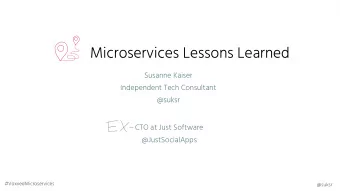 Microservices Lessons Learned  Susanne Kaiser  Independent Tech Consultant  @suksr  CTO at Just