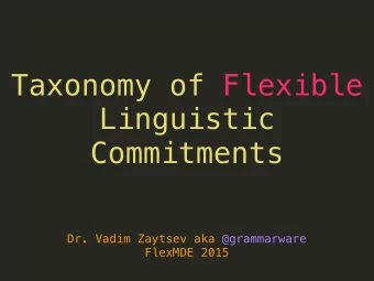 Taxonomy of Flexible  Flexible  Linguistic  Commitments  Dr. Vadim Zaytsev aka @grammarware