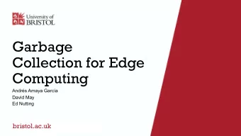 Garbage  Collection for Edge  Computing  Andrs Amaya Garca  David May  Ed Nutting