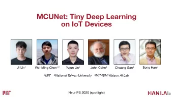 MCUNet: Tiny Deep Learning  on IoT Devices Ji Lin 1 Song Han 1 Wei-Ming Chen 1,2 Yujun Lin 1 John