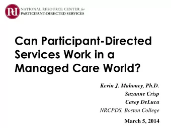 Can Participant-Directed  Services Work in a  Managed Care World?  Kevin J. Mahoney, Ph.D.  Suzanne