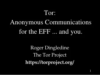 Tor:  Anonymous Communications  for the EFF ... and you.  Roger Dingledine  The Tor Project