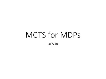 MCTS for MDPs  3/7/18  Real-Time Dynamic Programming  Repeat while theres time remaining: