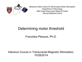 Determining motor threshold  Franziska Plessow, Ph.D.  Intensive Course in Transcranial Magnetic