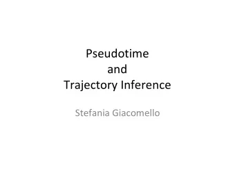 Pseudotime  and  Trajectory Inference  Stefania Giacomello  The basics  Cells display a