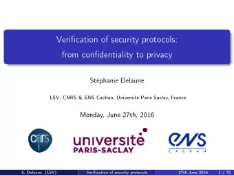Verification of security protocols:  from confidentiality to privacy  Stphanie Delaune  LSV, CNRS