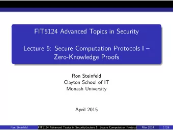 FIT5124 Advanced Topics in Security  Lecture 5: Secure Computation Protocols I   Zero-Knowledge