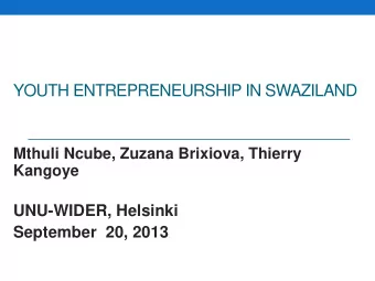 YOUTH ENTREPRENEURSHIP IN SWAZILAND  Mthuli Ncube, Zuzana Brixiova, Thierry  Kangoye  UNU-WIDER,