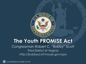 The Youth PROMISE Act Congressman Robert C. Bobby Scott  Third District of Virginia