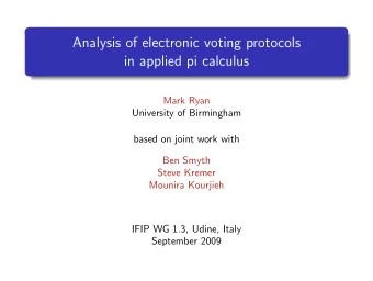 Analysis of electronic voting protocols  in applied pi calculus  Mark Ryan  University of