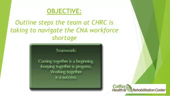 OBJECTIVE:  Outline steps the team at CHRC is  taking to navigate the CNA workforce shortage  ABOUT