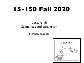 15-150 Fall 2020  Lecture 18  Sequences and parallelism  Stephen Brookes  announcements