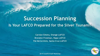 Succession Planning  Is Your LAFCO Prepared for the Silver Tsunami?  Carolyn Emery, Orange LAFCO