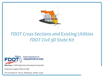 FDOT Cross Sections and Existing Utilities  FDOT Civil 3D State Kit Mike Racca - CADD Applications