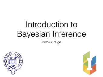 Introduction to  Bayesian Inference  Brooks Paige  Goals of this lecture  Understand joint,
