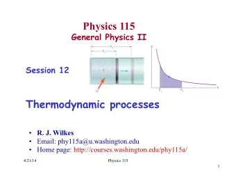 Physics 115  General Physics II  Session 12  Thermodynamic processes  R. J. Wilkes  Email: