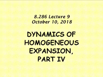 8.286  Leture  9  Otober  10,  2018  DYNAMICS  OF  HOMOGENEOUS  EXPANSION,  PART  IV  Summary  of