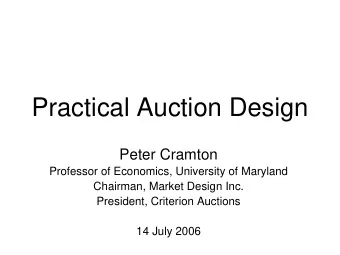Practical Auction Design  Peter Cramton  Professor of Economics, University of Maryland  Chairman,
