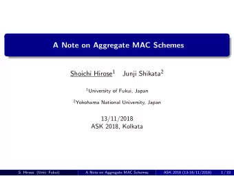 A Note on Aggregate MAC Schemes Shoichi Hirose 1 Junji Shikata 2 1 University of Fukui, Japan 2