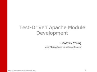 Test-Driven Apache Module  Development  Geoffrey Young  geoff@modperlcookbook.org  1