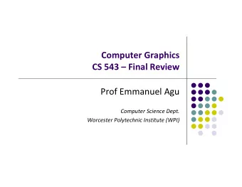 Computer Graphics CS 543  Final Review Prof Emmanuel Agu Computer Science Dept. Worcester