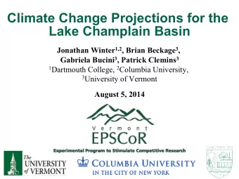 Climate Change Projections for the  Lake Champlain Basin Jonathan Winter 1,2 , Brian Beckage 3 ,