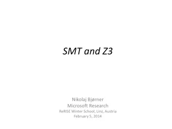SMT and Z3  Nikolaj Bjrner  Microsoft Research  ReRISE Winter School, Linz, Austria  February 5,