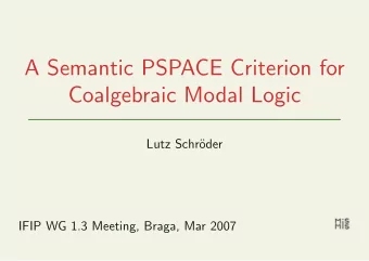 A Semantic PSPACE Criterion for  Coalgebraic Modal Logic  Lutz Schr  oder  IFIP WG 1.3 Meeting,