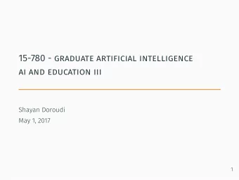 15-780 - graduate artificial intelligence  ai and education iii  .  Shayan Doroudi  May 1, 2017  1