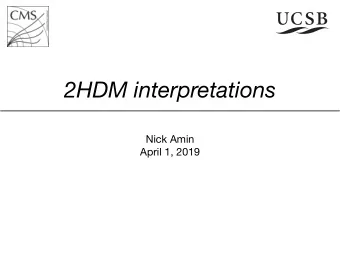 2HDM interpretations Nick Amin  April 1, 2019  Overview  Slides looking into using a new MG