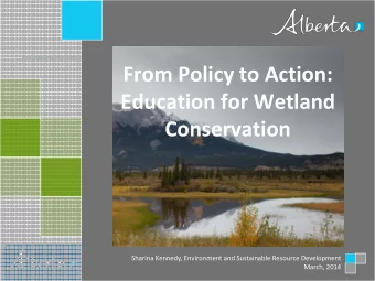 From Policy to Action:  Education for Wetland Conservation  Sharina Kennedy, Environment and