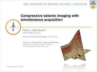 Compressive seismic imaging with  simultaneous acquisition  Felix J. Herrmann*