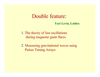 Double feature:  Yuri Levin, Leiden  1. The theory of fast oscillations  during magnetar giant