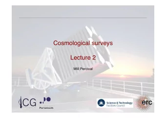Cosmological surveys  Lecture 2 Will Percival &quot;  &quot; Cosmology from surveys &quot;