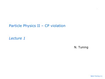Particle Physics II  CP violation  Lecture 1  N. Tuning  Niels Tuning (1)  Plan 1) Wed 12 Feb: