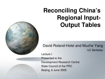 Reconciling Chinas  Regional Input-  Output Tables  David Roland-Holst and Muzhe Yang  UC