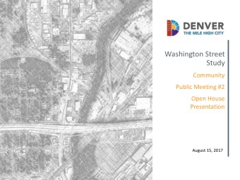 Washington Street  Study  Community  Public Meeting #2  Open House  Presentation  August 15, 2017