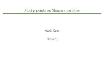 Mod p points on Shimura varieties  Mark Kisin  Harvard  Review of Shimura varieties:  Review of