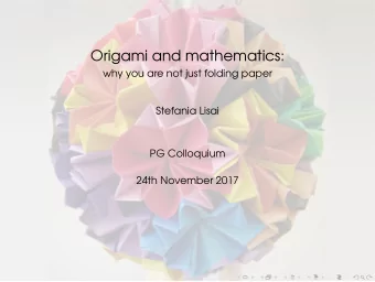 Origami and mathematics:  why you are not just folding paper  Stefania Lisai  PG Colloquium  24th