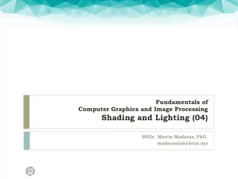 Shading and Lighting (04)  RNDr. Martin Madaras, PhD.  madaras@skeletex.xyz  Overview  Direct