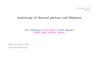 Anisotropy of thermal photons and dileptons  V.V. Goloviznin, A.M. Snigirev, G.M. Zinovjev  SINP,