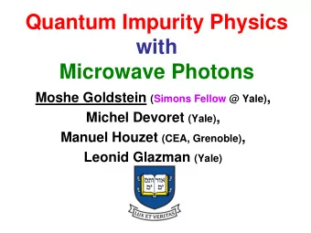 Quantum Impurity Physics  with  Microwave Photons Moshe Goldstein (Simons Fellow @ Yale) , Michel